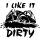 I Like it Dirty matrica 30 cm